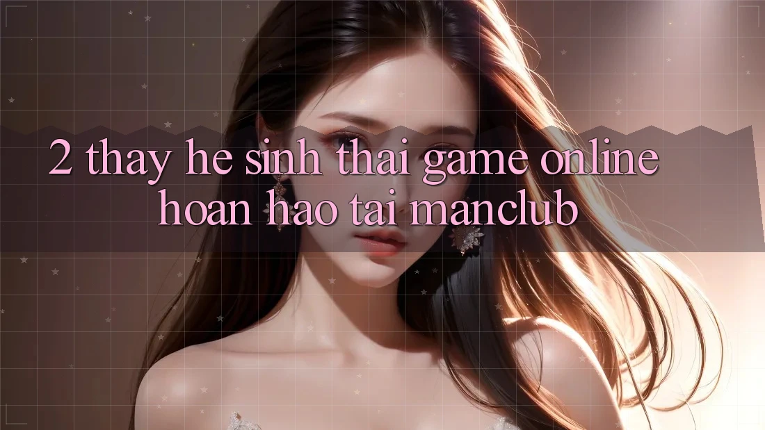 2. Thấy hệ sinh thái Game Online hoàn hảo tại Manclub 2. Thấy hệ sinh thái Game Online hoàn hảo tại Manclub