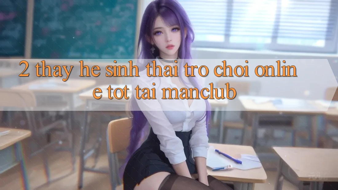 2. Thấy hệ sinh thái Trò chơi Online tốt tại Manclub 2. Thấy hệ sinh thái Trò chơi Online tốt tại Manclub