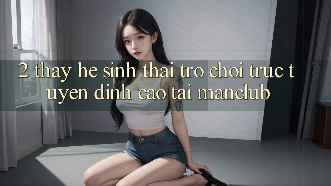 2. Thấy hệ sinh thái Trò chơi trực tuyến đỉnh cao tại Manclub