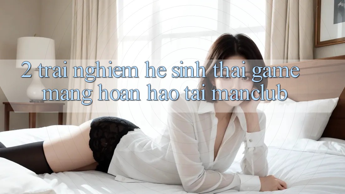 2. Trải nghiệm hệ sinh thái Game mạng hoàn hảo tại Manclub