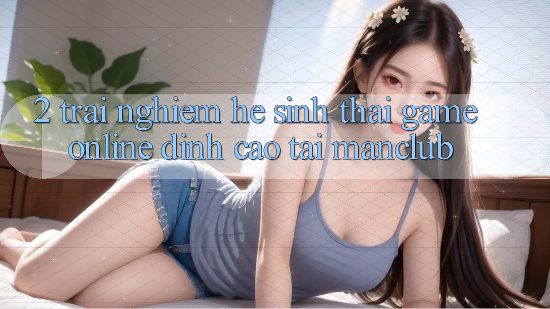2. Trải nghiệm hệ sinh thái Game Online đỉnh cao tại Manclub