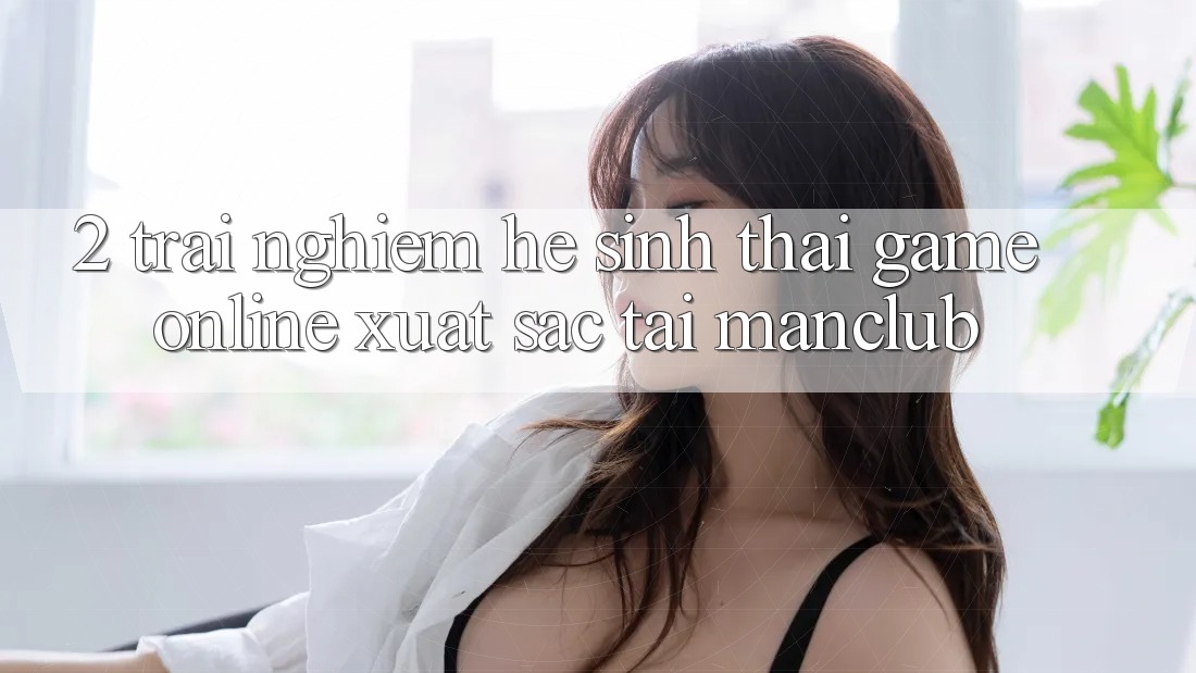 2. Trải nghiệm hệ sinh thái Game Online xuất sắc tại Manclub