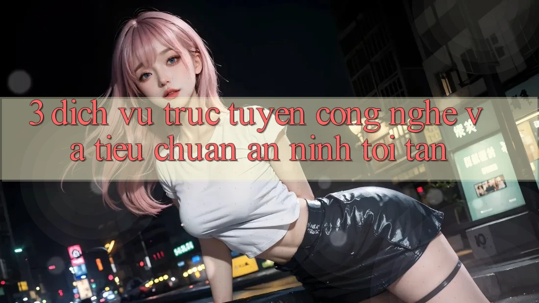 3. Dịch vụ trực tuyến công nghệ và tiêu chuẩn an ninh tối tân 3. Dịch vụ trực tuyến công nghệ và tiêu chuẩn an ninh tối tân