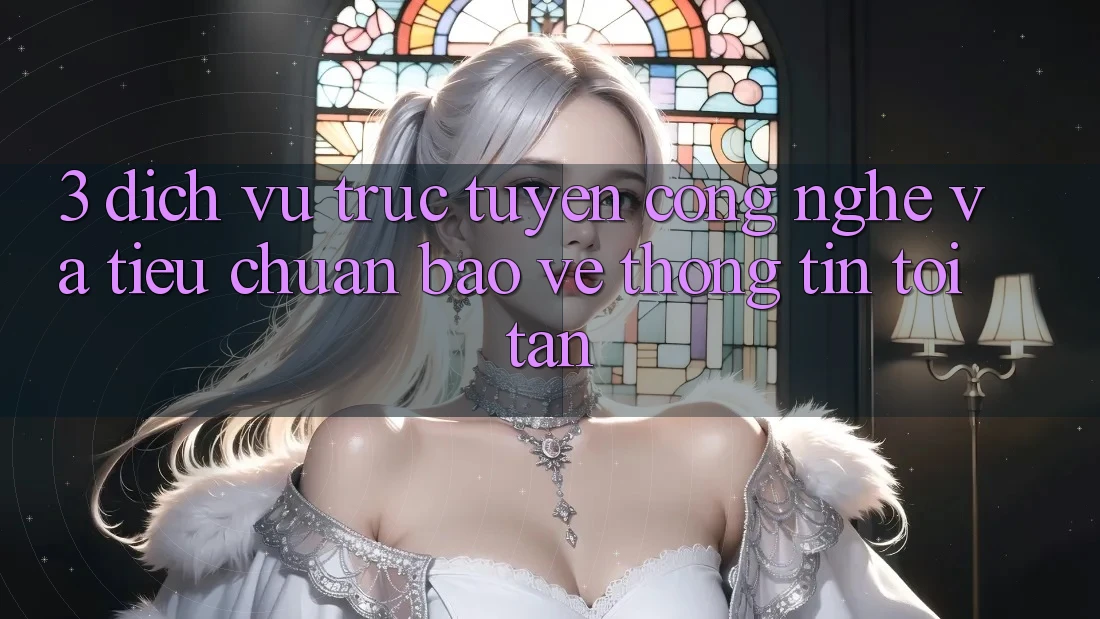 3. Dịch vụ trực tuyến công nghệ và tiêu chuẩn bảo vệ thông tin tối tân 3. Dịch vụ trực tuyến công nghệ và tiêu chuẩn bảo vệ thông tin tối tân
