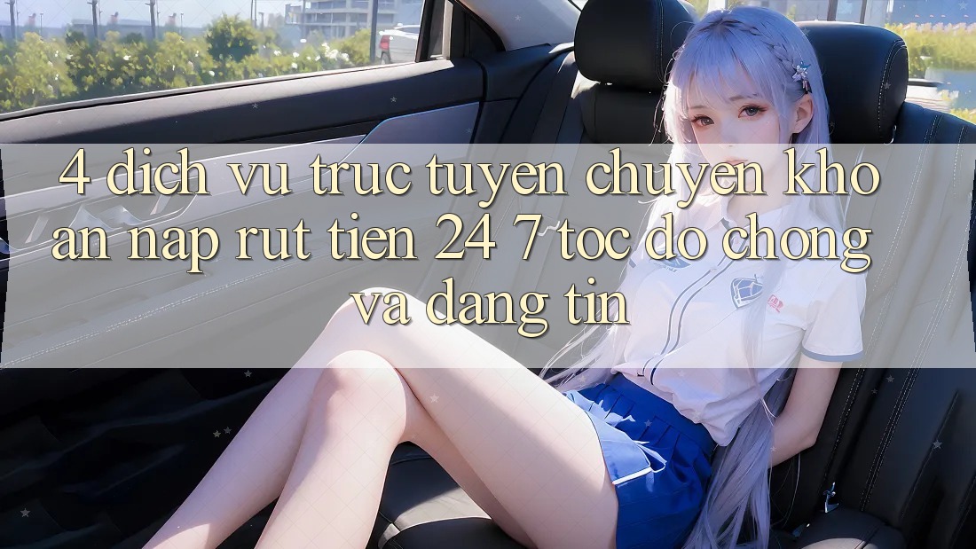 4. Dịch vụ trực tuyến chuyển khoản nạp - rút tiền 24/7: Tốc độ chóng và đáng tin