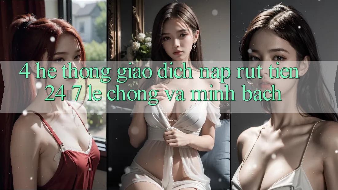 4. Hệ thống giao dịch nạp - rút tiền 24/7: Lẹ chóng và minh bạch