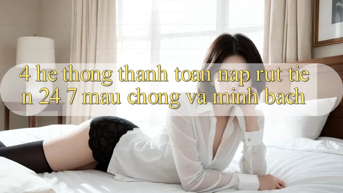 4. Hệ thống thanh toán nạp - rút tiền 24/7: Mau chóng và minh bạch 4. Hệ thống thanh toán nạp - rút tiền 24/7: Mau chóng và minh bạch