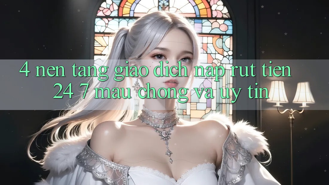 4. Nền tảng giao dịch nạp - rút tiền 24/7: Mau chóng và uy tín 4. Nền tảng giao dịch nạp - rút tiền 24/7: Mau chóng và uy tín