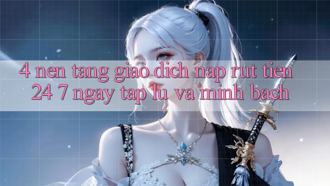 4. Nền tảng giao dịch nạp - rút tiền 24/7: Ngay tắp lự và minh bạch 4. Nền tảng giao dịch nạp - rút tiền 24/7: Ngay tắp lự và minh bạch
