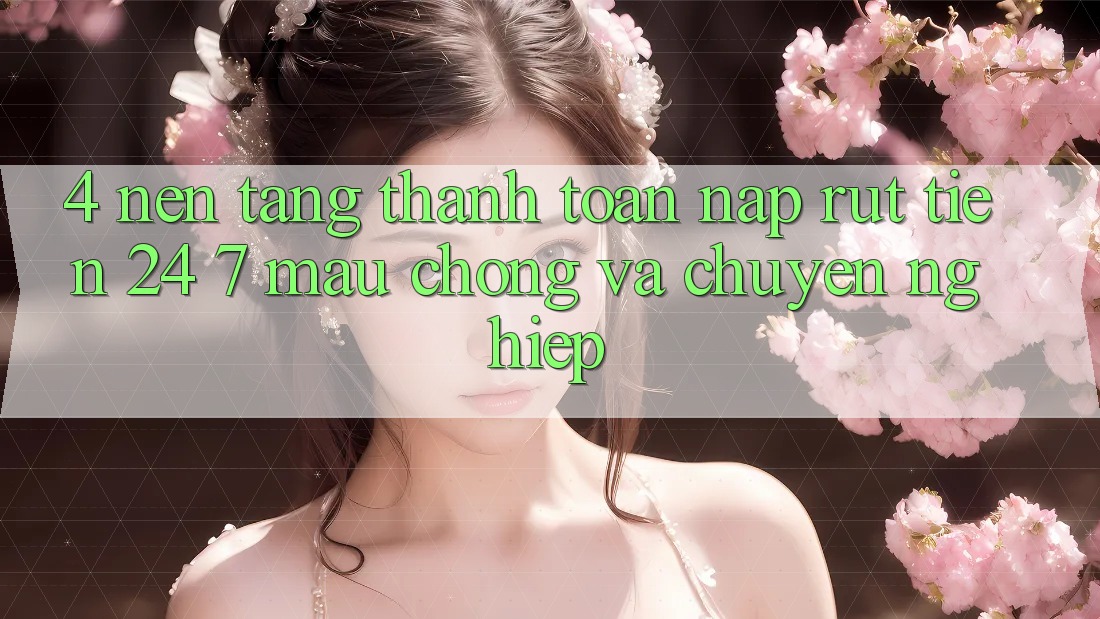 4. Nền tảng thanh toán nạp - rút tiền 24/7: Mau chóng và chuyên nghiệp 4. Nền tảng thanh toán nạp - rút tiền 24/7: Mau chóng và chuyên nghiệp
