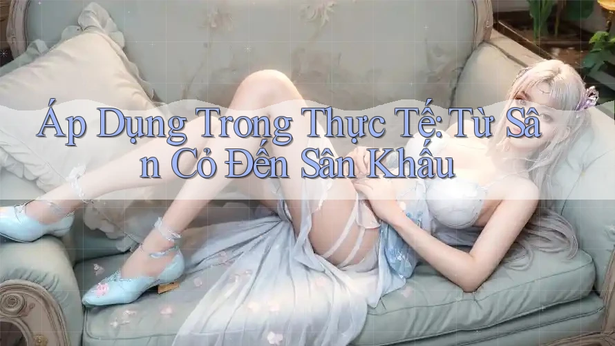 Áp Dụng Trong Thực Tế: Từ Sân Cỏ Đến Sân Khấu Áp Dụng Trong Thực Tế: Từ Sân Cỏ Đến Sân Khấu