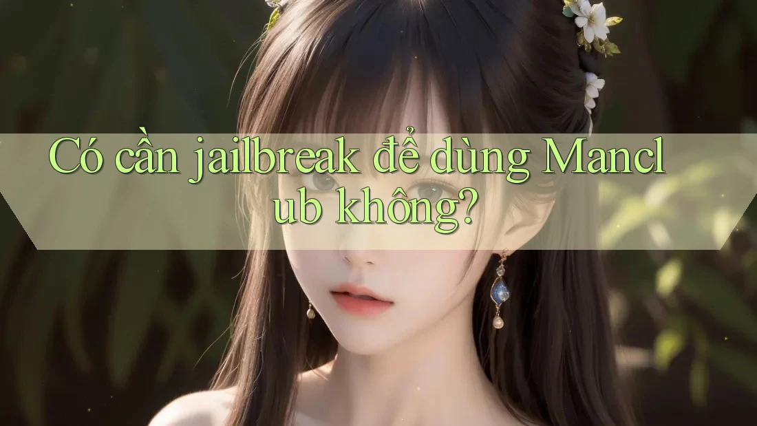 Có cần jailbreak để dùng Manclub không? Có cần jailbreak để dùng Manclub không?