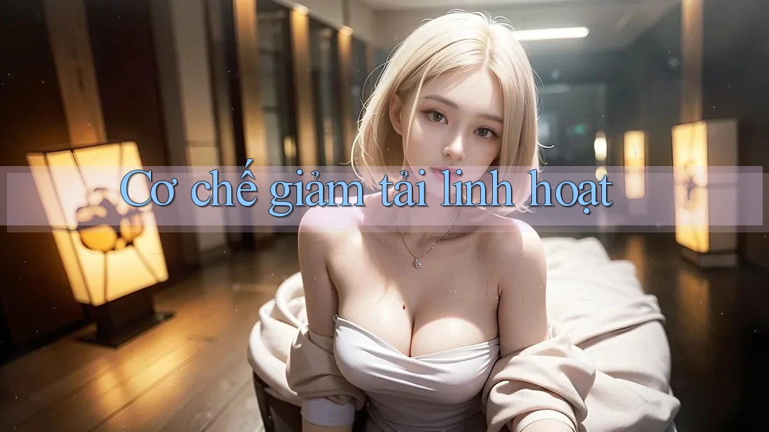 Cơ chế giảm tải linh hoạt Cơ chế giảm tải linh hoạt