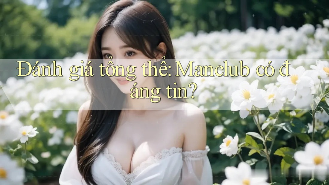 Đánh giá tổng thể: Manclub có đáng tin?