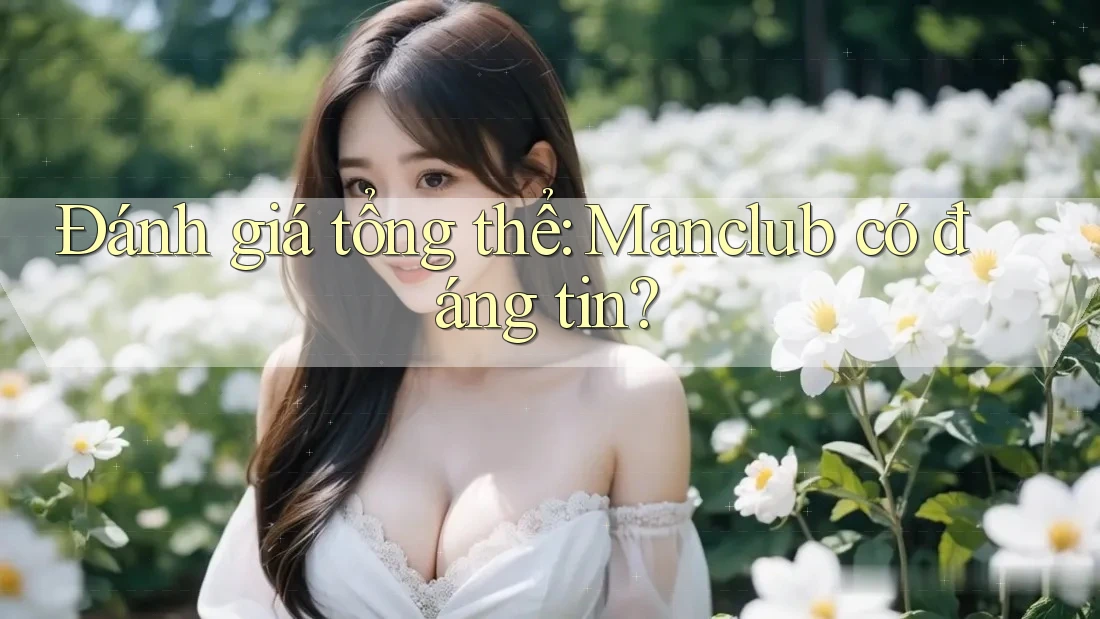 Đánh giá tổng thể: Manclub có đáng tin?