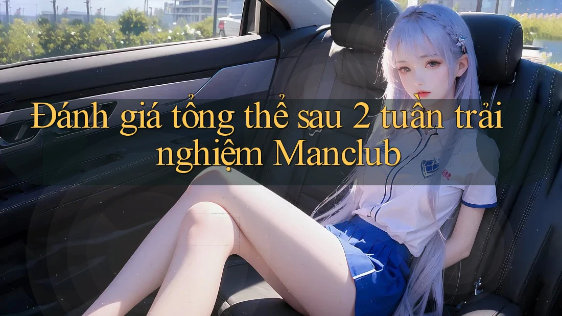 Đánh giá tổng thể sau 2 tuần trải nghiệm Manclub Đánh giá tổng thể sau 2 tuần trải nghiệm Manclub