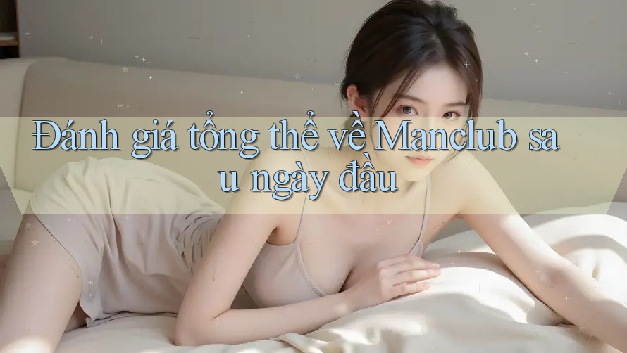 Đánh giá tổng thể về Manclub sau ngày đầu Đánh giá tổng thể về Manclub sau ngày đầu