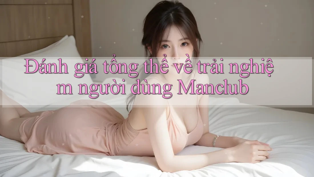 Đánh giá tổng thể về trải nghiệm người dùng Manclub
