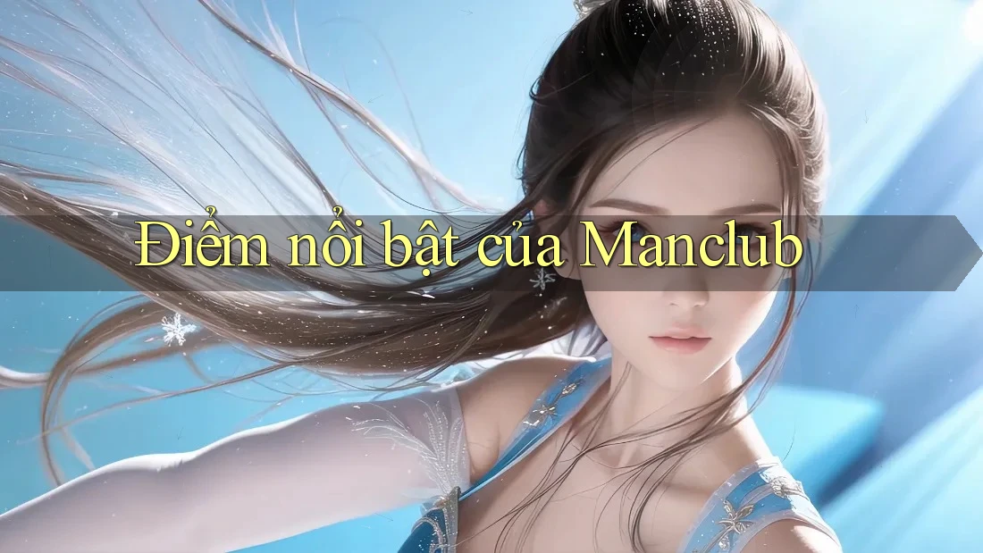 Điểm nổi bật của Manclub Điểm nổi bật của Manclub
