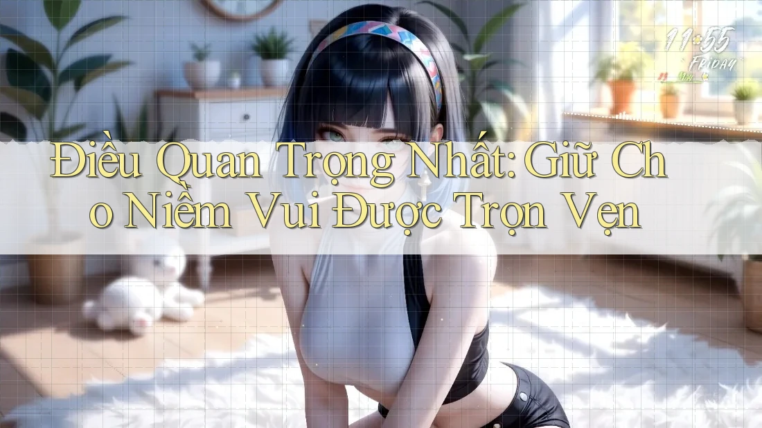 Điều Quan Trọng Nhất: Giữ Cho Niềm Vui Được Trọn Vẹn Điều Quan Trọng Nhất: Giữ Cho Niềm Vui Được Trọn Vẹn
