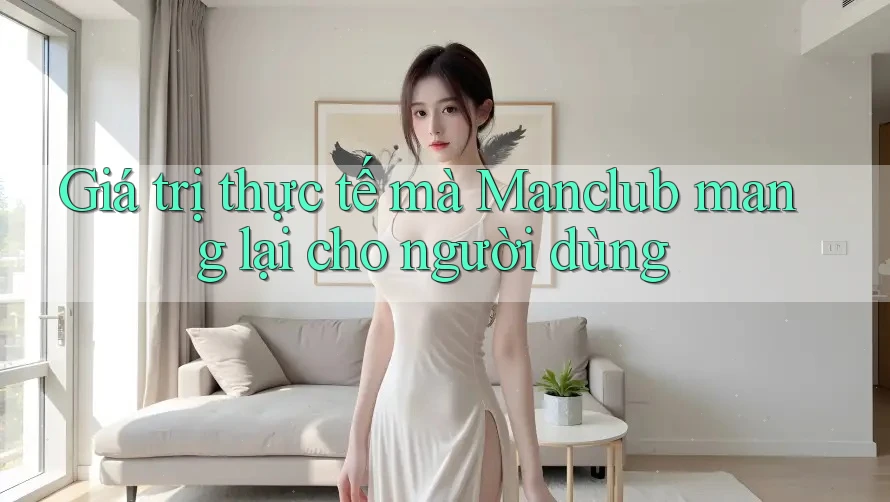 Giá trị thực tế mà Manclub mang lại cho người dùng