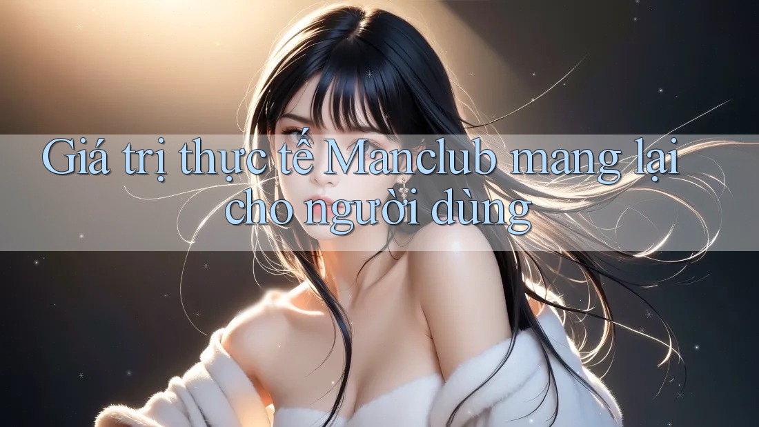 Giá trị thực tế Manclub mang lại cho người dùng