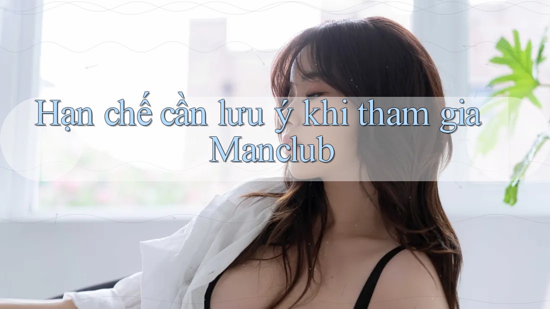 Hạn chế cần lưu ý khi tham gia Manclub