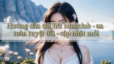 Hướng dẫn chi tiết Manclub   an toàn tuyệt đối   cập nhật mới