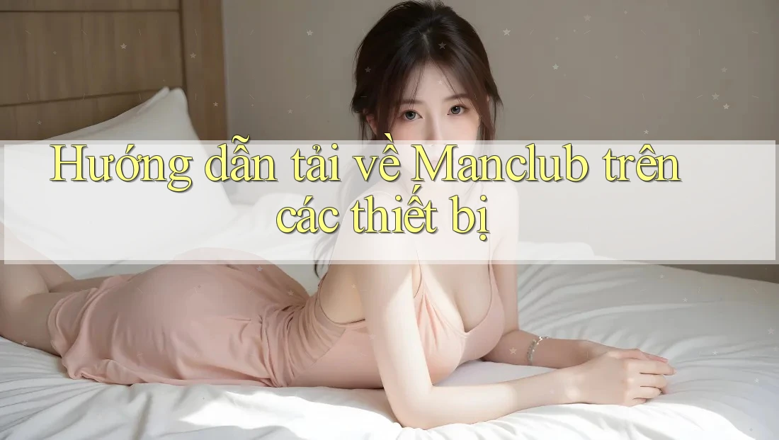 Hướng dẫn tải về Manclub trên các thiết bị