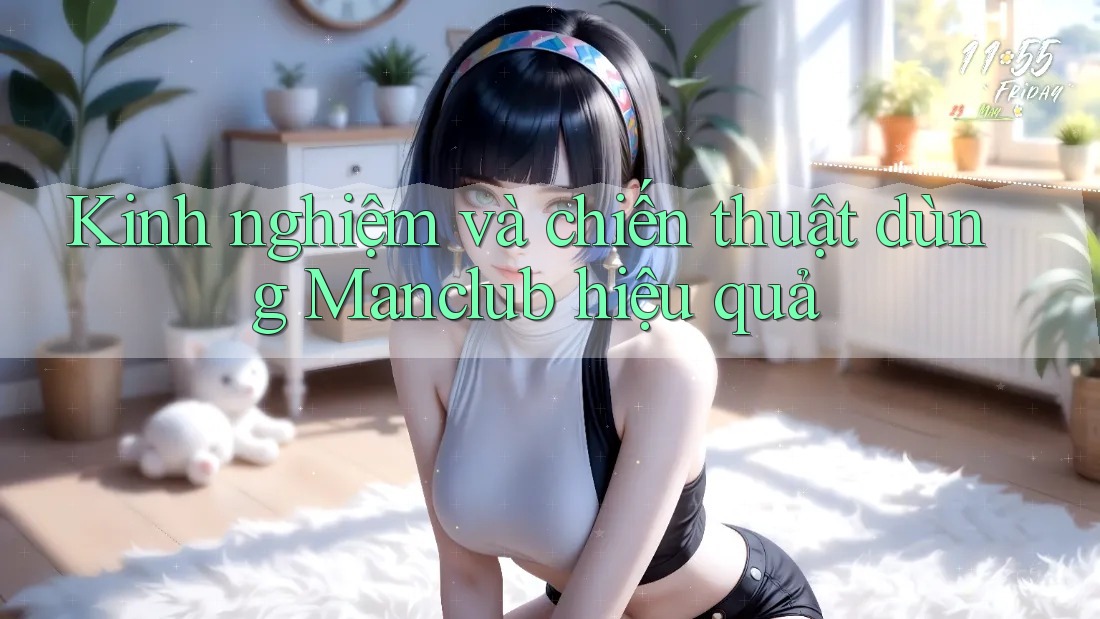 Kinh nghiệm và chiến thuật dùng Manclub hiệu quả Kinh nghiệm và chiến thuật dùng Manclub hiệu quả