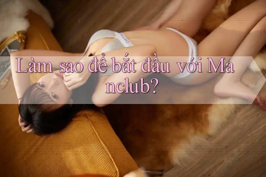 Làm sao để bắt đầu với Manclub?