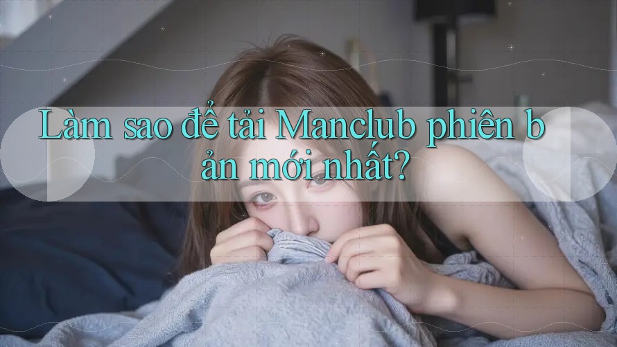 Làm sao để tải Manclub phiên bản mới nhất?