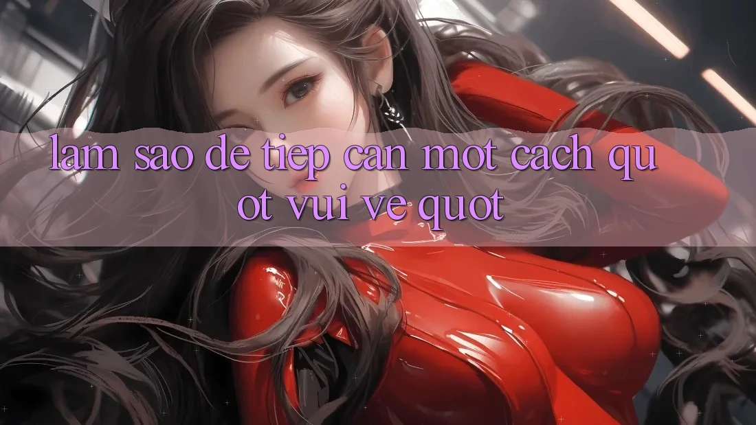 Làm Sao Để Tiếp Cận Một Cách " Vui Vẻ" ? Làm Sao Để Tiếp Cận Một Cách " Vui Vẻ" ?