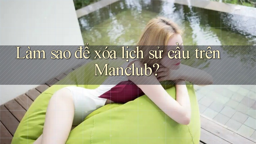 Làm sao để xóa lịch sử cầu trên Manclub? Làm sao để xóa lịch sử cầu trên Manclub?