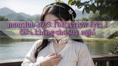 manclub 2025 full review free 100% không cho suy nghĩ