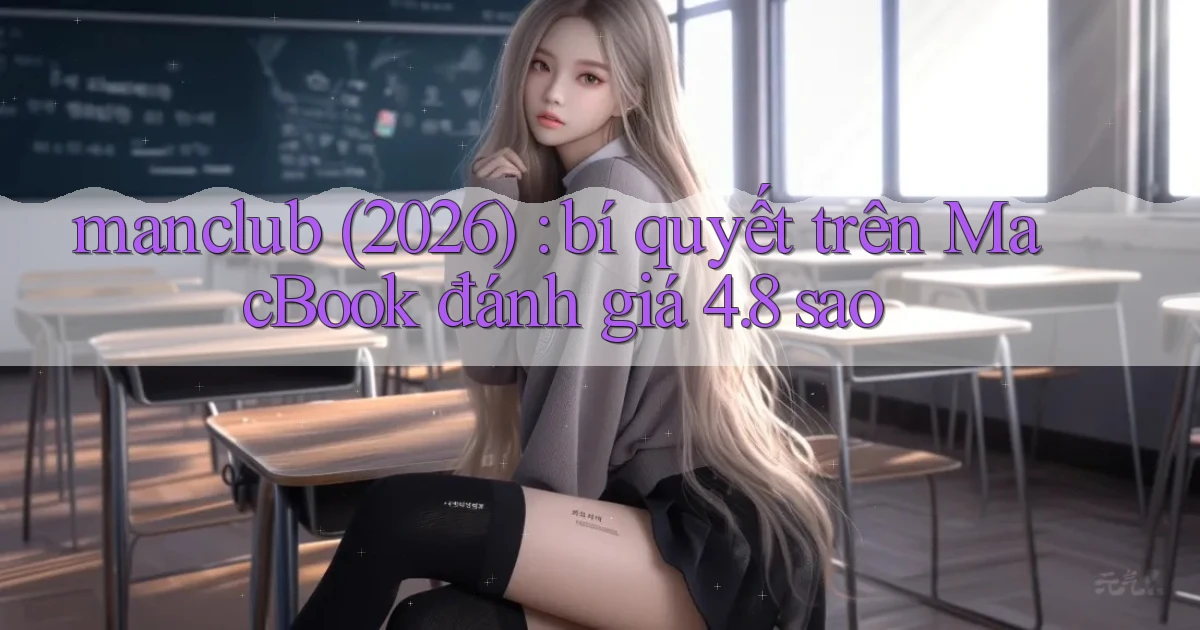 manclub (2026) bí quyết trên MacBook đánh giá 4.8 sao