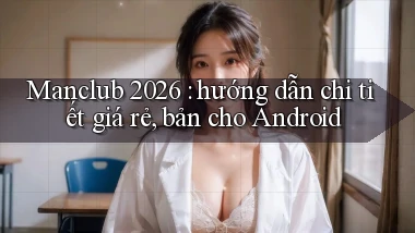 Manclub 2026 hướng dẫn chi tiết giá rẻ, bản cho Android