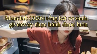 Manclub (2026) tổng kết so sánh giveaway thực hành được luôn
