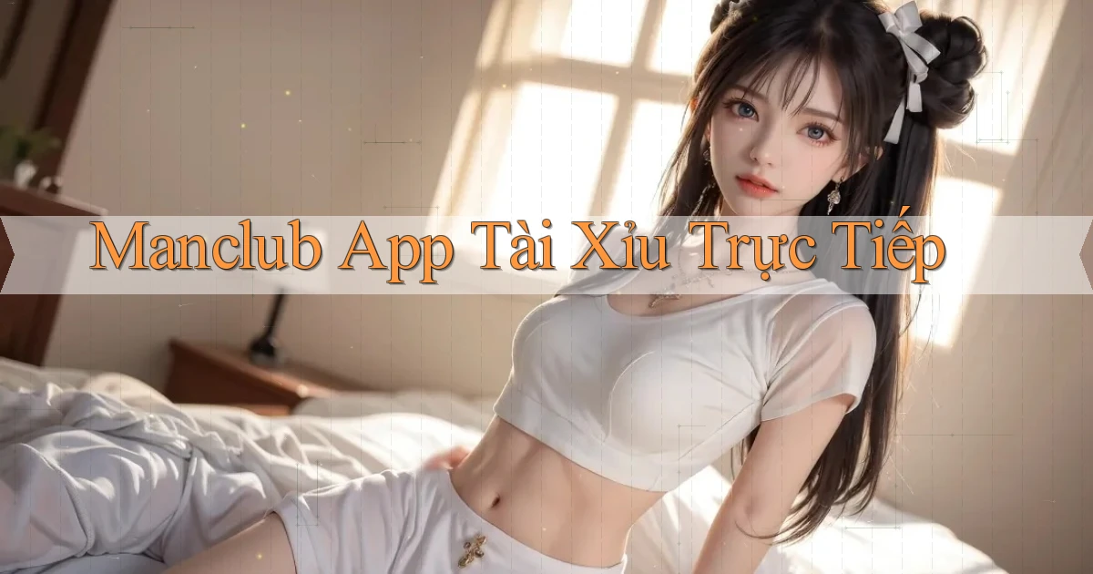 manclub  app tài xỉu trực tiếp
