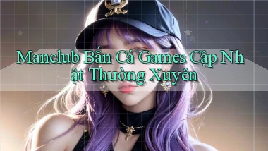 manclub  bắn cá games cập nhật thường xuyên