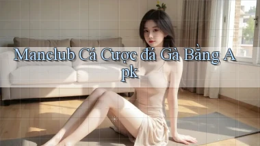 manclub  cá cược đá gà bằng apk
