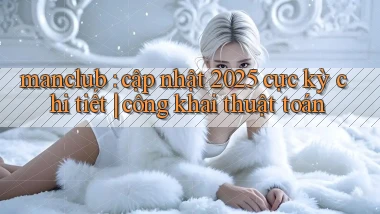 manclub cập nhật 2025 cực kỳ chi tiết công khai thuật toán