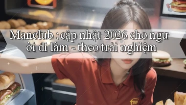 Manclub cập nhật 2026 cho người đi làm   theo trải nghiệm