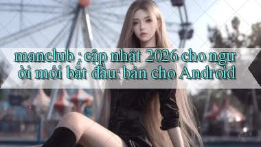 manclub cập nhật 2026 cho người mới bắt đầu bản cho Android