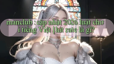 manclub cập nhật 2026 luật chơi tiếng Việt hit rate là gì