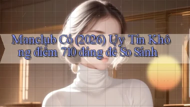 manclub có (2026) uy tín không điểm 710   đáng để so sánh