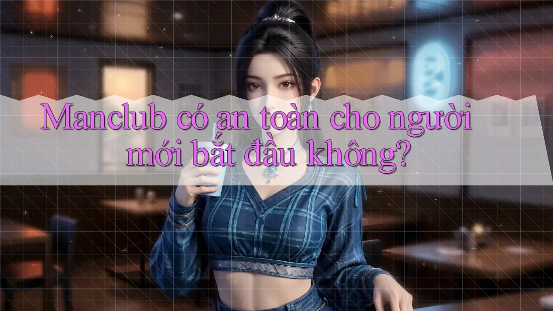 Manclub có an toàn cho người mới bắt đầu không?