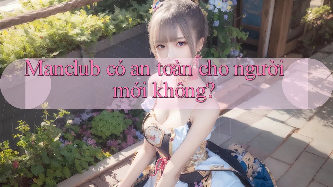 Manclub có an toàn cho người mới không? Manclub có an toàn cho người mới không?