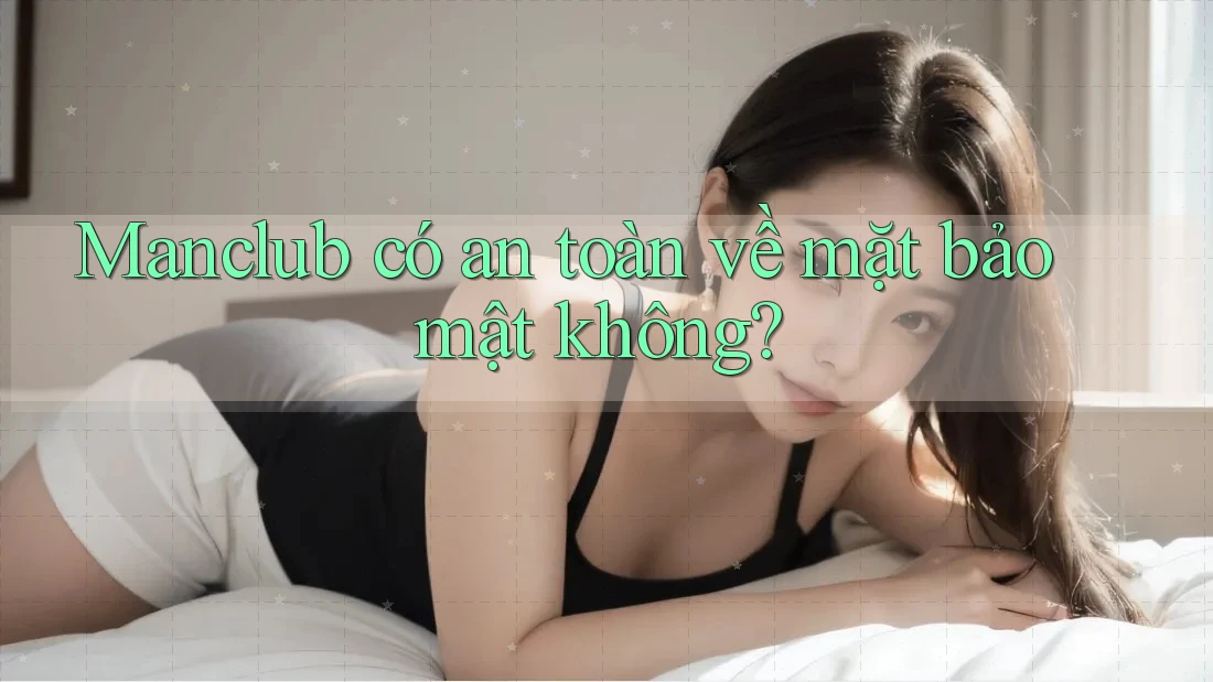 Manclub có an toàn về mặt bảo mật không?