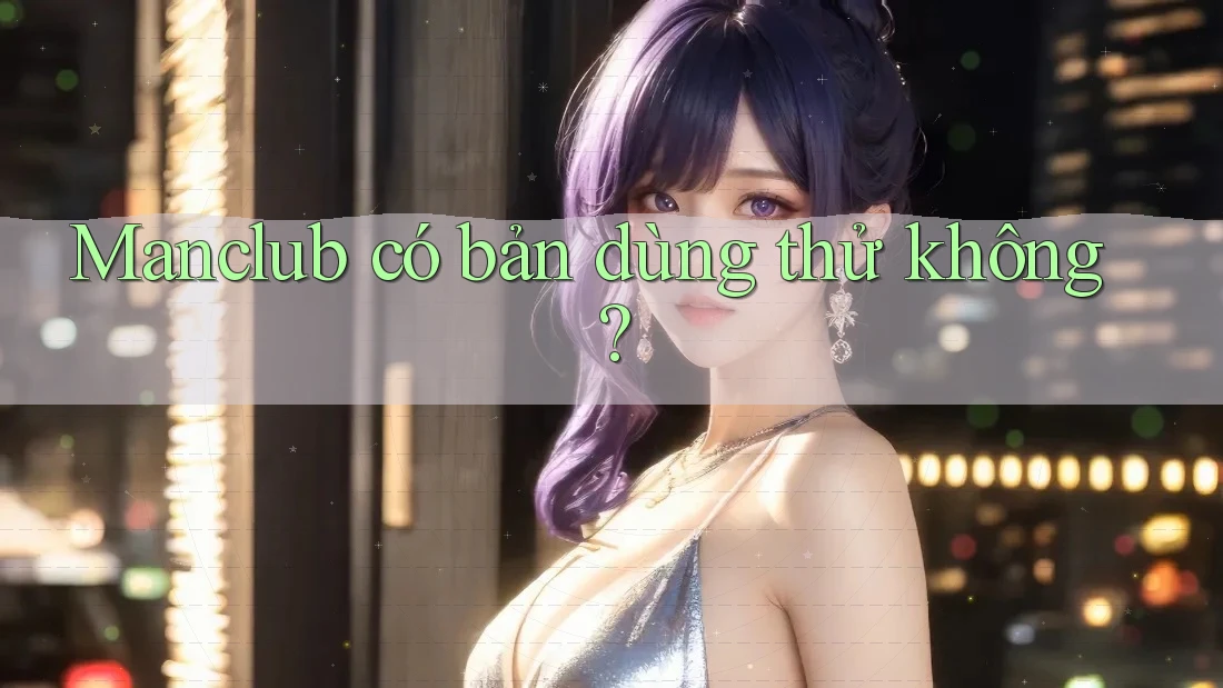 Manclub có bản dùng thử không? Manclub có bản dùng thử không?